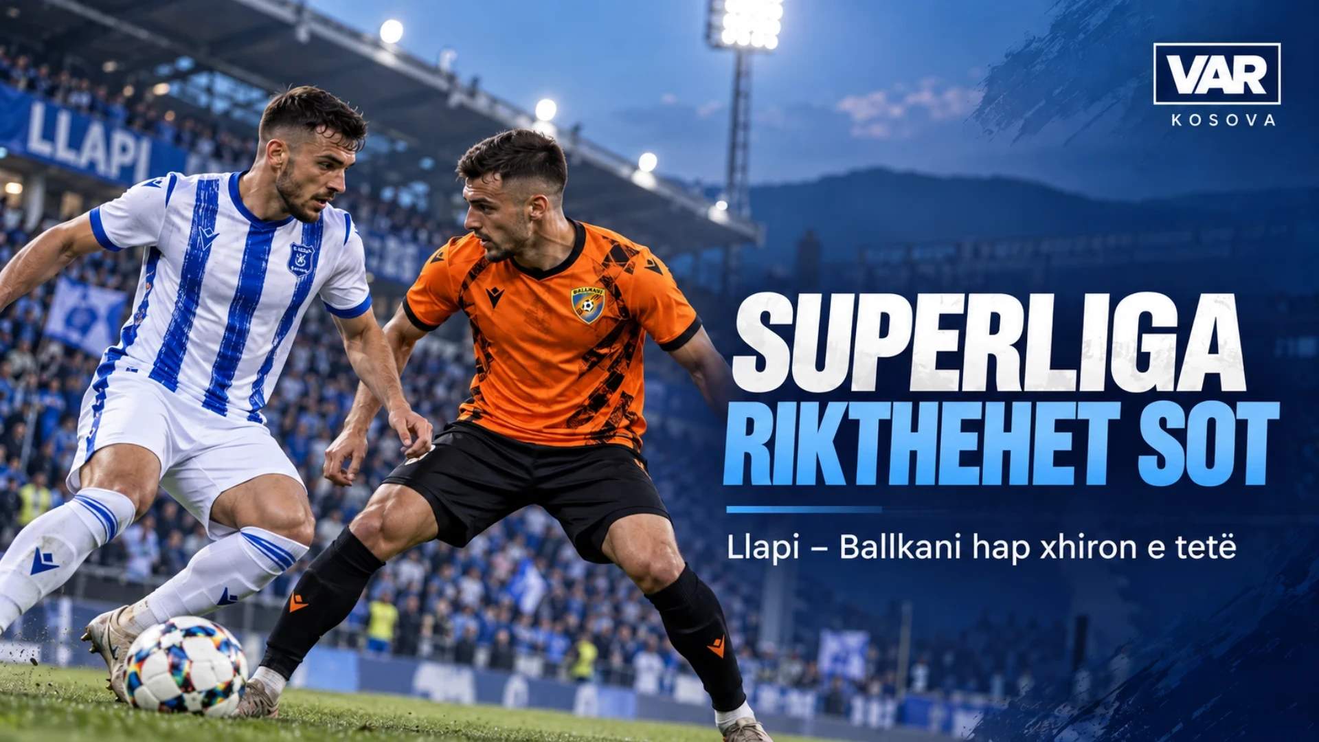 Superliga rikthehet sot: Llapi në kërkim të shpëtimit, Ballkani s’guxon të gabojë