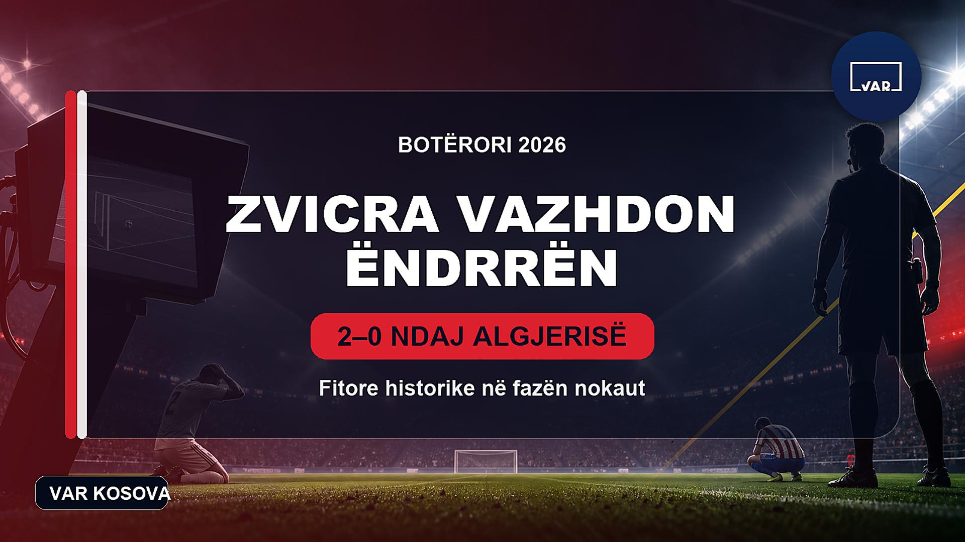 Zvicra vazhdon ëndrrën në Botëror, eliminon Algjerinë me paraqitje bindëse