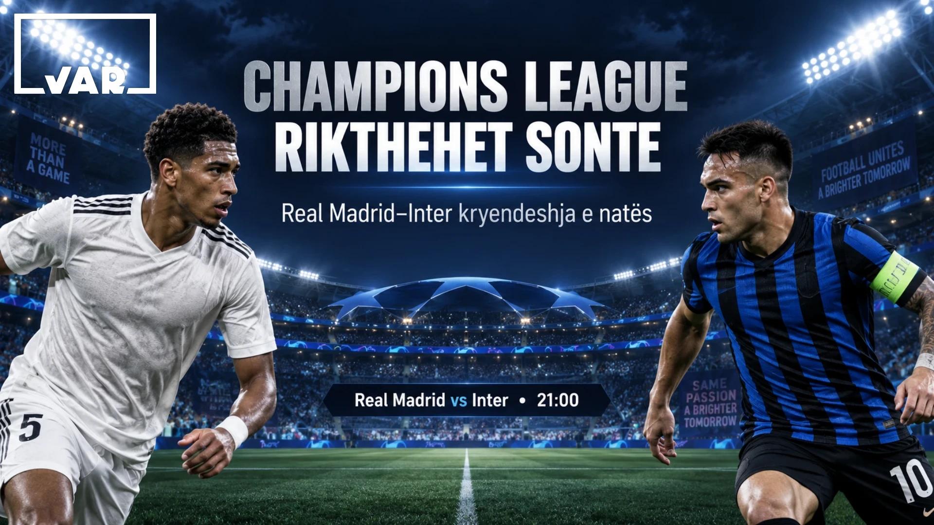Champions League rikthehet sonte – Real Madrid–Inter kryendeshja e natës